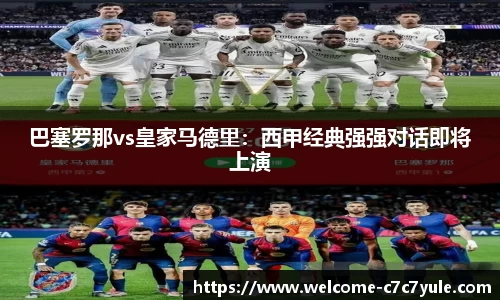 巴塞罗那vs皇家马德里：西甲经典强强对话即将上演
